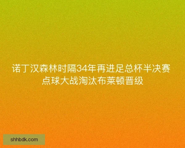 诺丁汉森林时隔34年再进足总杯半决赛 点球大战淘汰布莱顿晋级