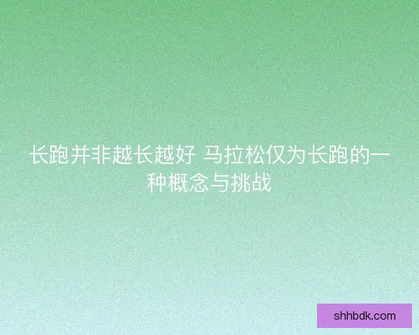 长跑并非越长越好 马拉松仅为长跑的一种概念与挑战